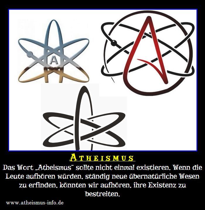 Das Wort »Atheismus« sollte nicht einmal existieren. Wenn die Leute aufhören würden, ständig neue übernatürliche Wesen zu erfinden, könnten wir aufhören, ihre Existenz zu bestreiten.