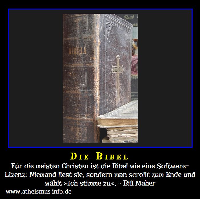 Für die meisten Christen ist die Bibel wie eine Software-Lizenz: Niemand liest sie, sondern man scrollt zum Ende und wählt »Ich stimme zu«. – Bill Maher