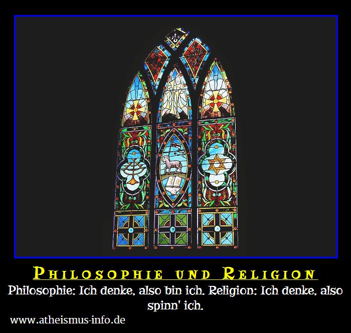 Philosophie: Ich denke, also bin ich. Religion: Ich denke, also spinn' ich.